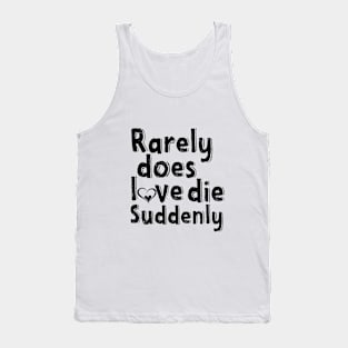 Rarely does love die suddenly Tank Top